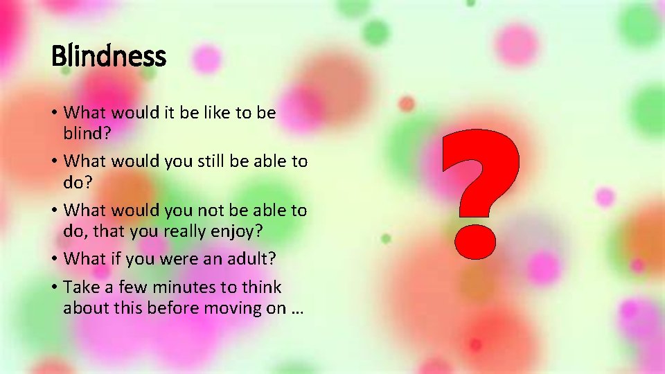 Blindness • What would it be like to be blind? • What would you