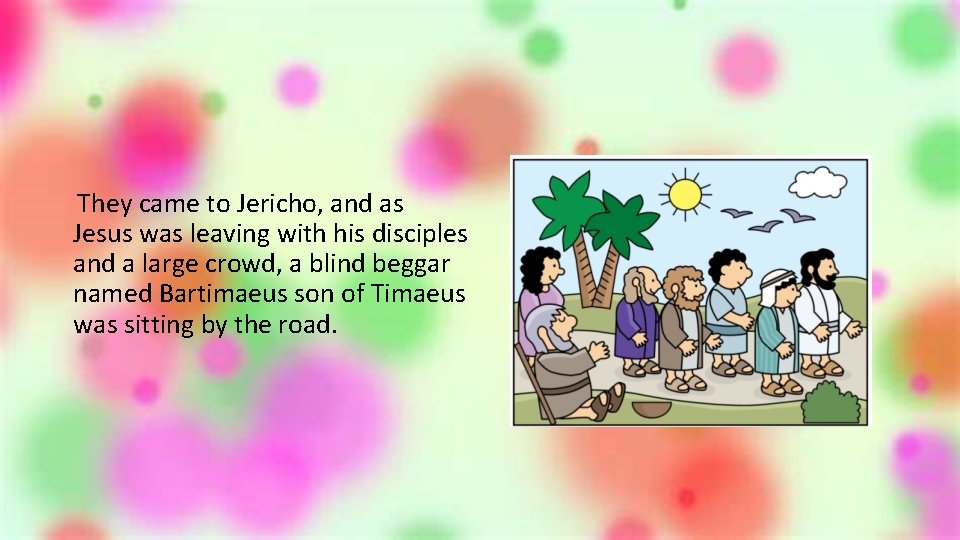 They came to Jericho, and as Jesus was leaving with his disciples and a