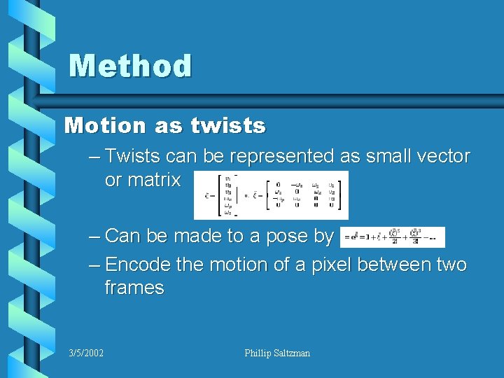 Method Motion as twists – Twists can be represented as small vector or matrix