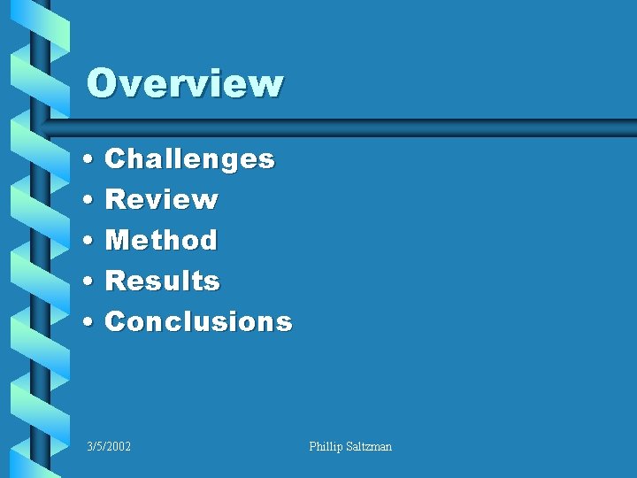 Overview • Challenges • Review • Method • Results • Conclusions 3/5/2002 Phillip Saltzman