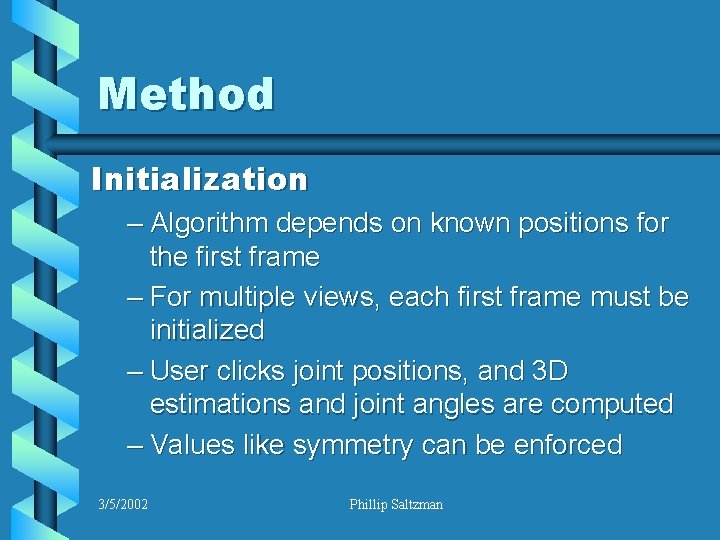 Method Initialization – Algorithm depends on known positions for the first frame – For