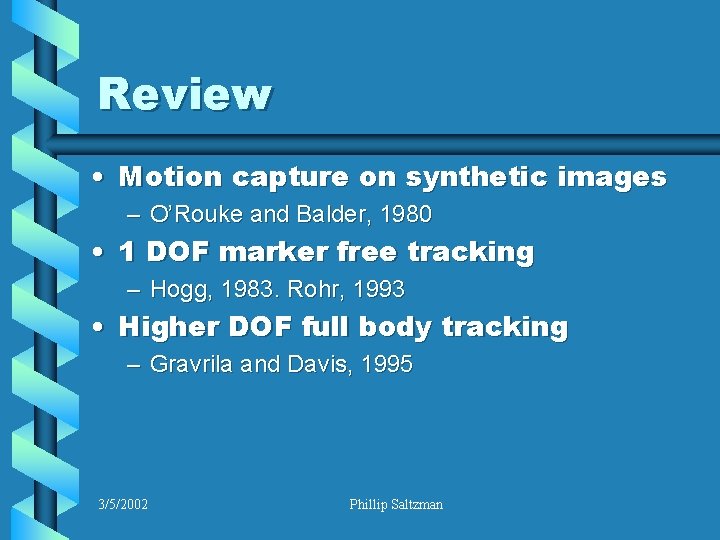 Review • Motion capture on synthetic images – O’Rouke and Balder, 1980 • 1
