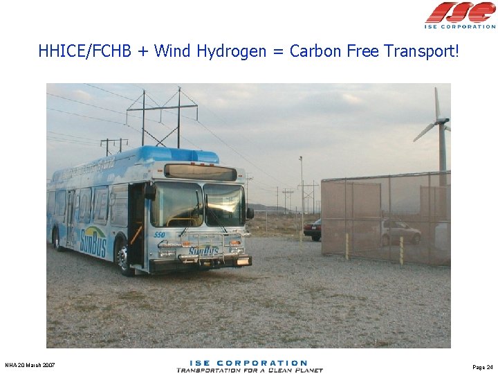 HHICE/FCHB + Wind Hydrogen = Carbon Free Transport! NHA 20 March 2007 Page 24