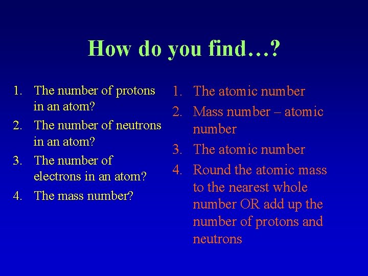 How do you find…? 1. The number of protons in an atom? 2. The