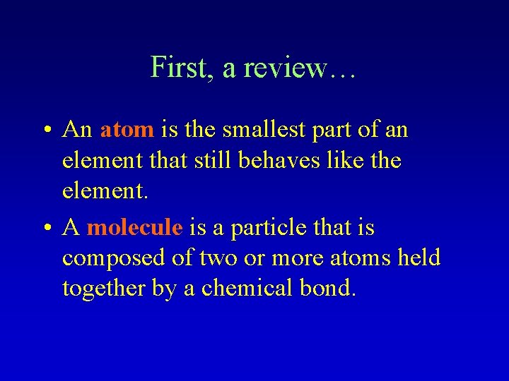 First, a review… • An atom is the smallest part of an element that