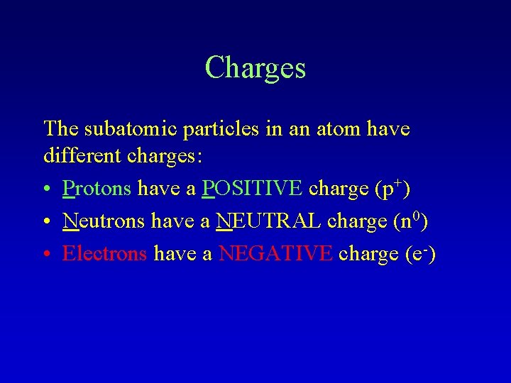 Charges The subatomic particles in an atom have different charges: • Protons have a
