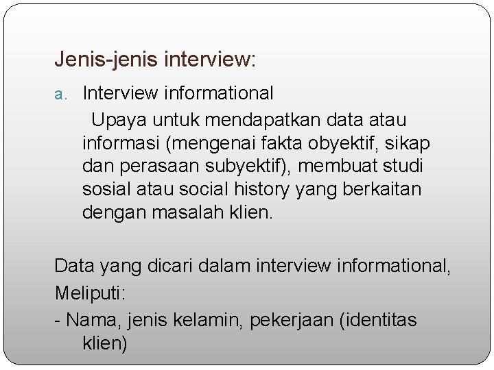 Jenis-jenis interview: a. Interview informational Upaya untuk mendapatkan data atau informasi (mengenai fakta obyektif,
