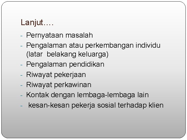 Lanjut…. - Pernyataan masalah - Pengalaman atau perkembangan individu - (latar belakang keluarga) Pengalaman