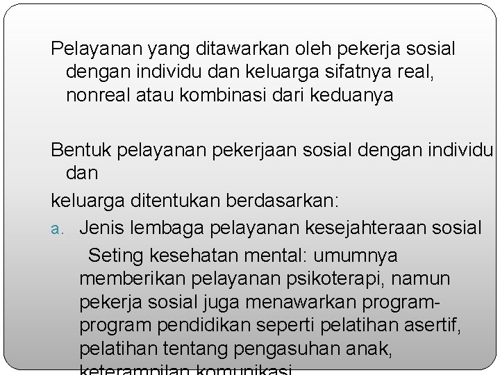 Pelayanan yang ditawarkan oleh pekerja sosial dengan individu dan keluarga sifatnya real, nonreal atau