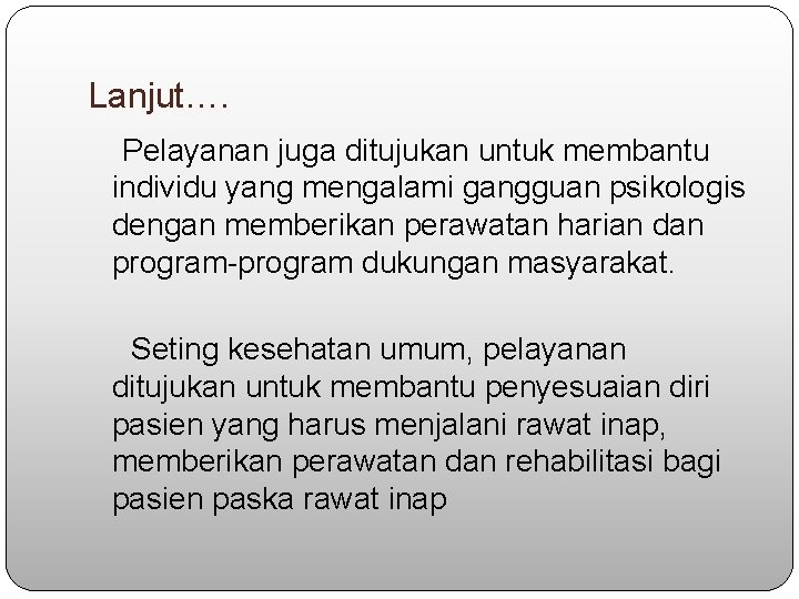 Lanjut…. Pelayanan juga ditujukan untuk membantu individu yang mengalami gangguan psikologis dengan memberikan perawatan