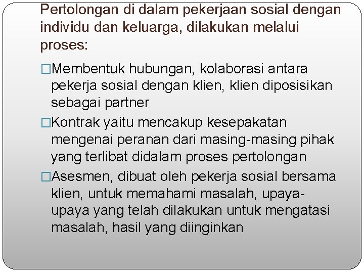 Pertolongan di dalam pekerjaan sosial dengan individu dan keluarga, dilakukan melalui proses: �Membentuk hubungan,