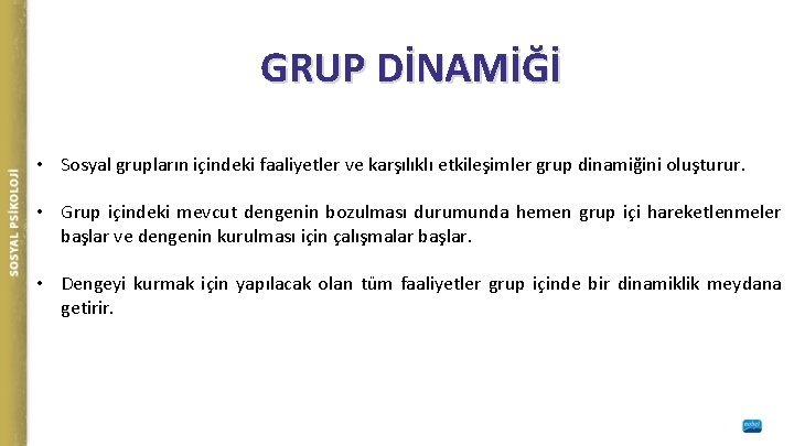 GRUP DİNAMİĞİ • Sosyal grupların içindeki faaliyetler ve karşılıklı etkileşimler grup dinamiğini oluşturur. •