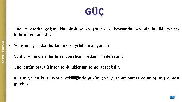 GÜÇ • Güç ve otorite çoğunlukla birbirine karıştırılan iki kavramdır. Aslında bu iki kavram