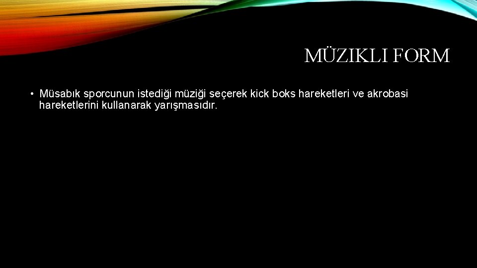 MÜZIKLI FORM • Müsabık sporcunun istediği müziği seçerek kick boks hareketleri ve akrobasi hareketlerini