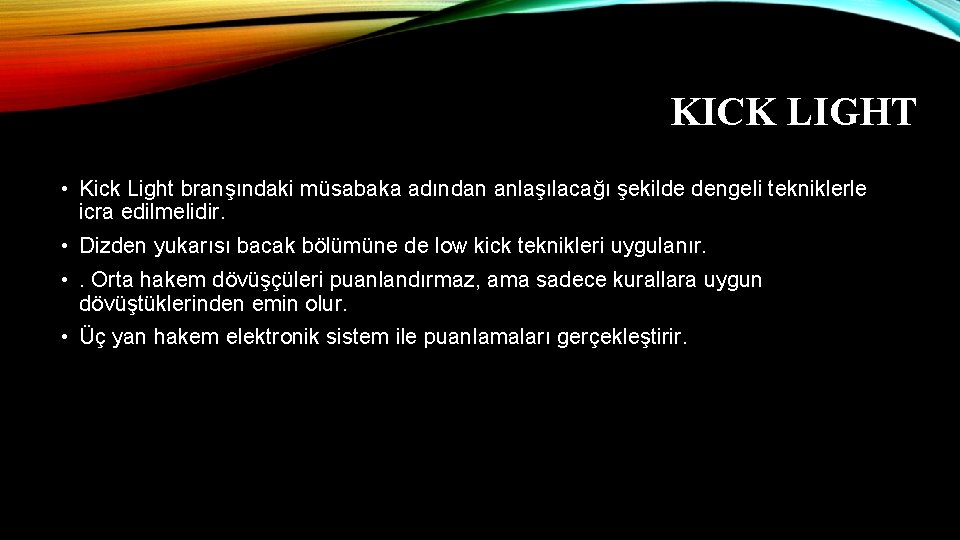 KICK LIGHT • Kick Light branşındaki müsabaka adından anlaşılacağı şekilde dengeli tekniklerle icra edilmelidir.