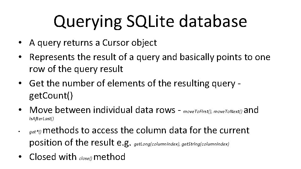 Querying SQLite database • A query returns a Cursor object • Represents the result