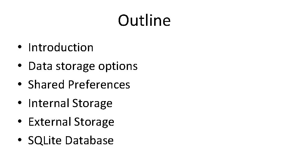 Outline • • • Introduction Data storage options Shared Preferences Internal Storage External Storage