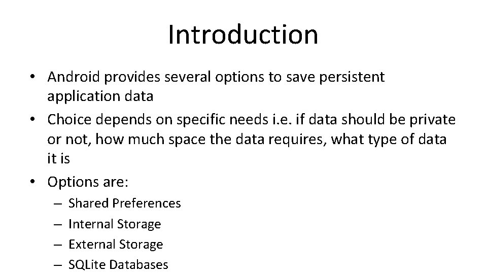 Introduction • Android provides several options to save persistent application data • Choice depends