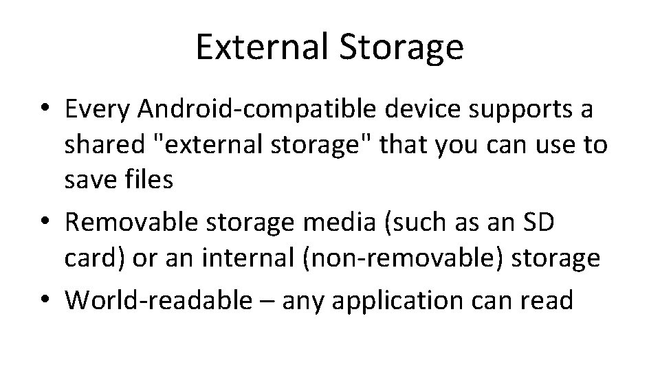 External Storage • Every Android-compatible device supports a shared "external storage" that you can