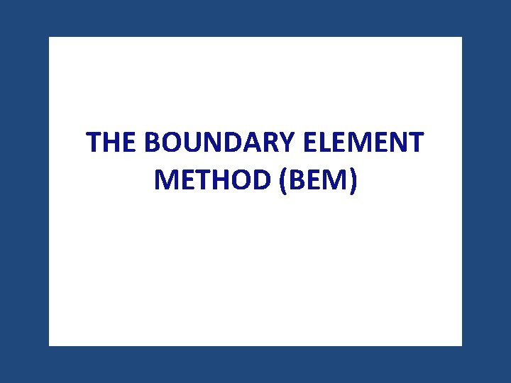 THE BOUNDARY ELEMENT METHOD (BEM) 