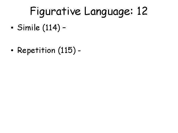 Figurative Language: 12 • Simile (114) – • Repetition (115) - 