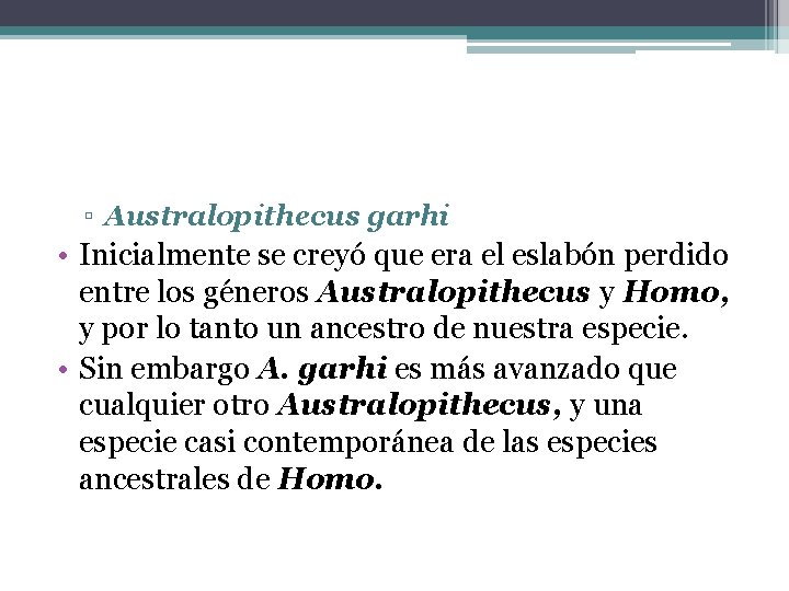 ▫ Australopithecus garhi • Inicialmente se creyó que era el eslabón perdido entre los