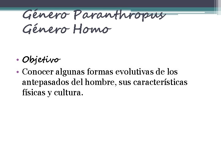 Género Paranthropus Género Homo • Objetivo • Conocer algunas formas evolutivas de los antepasados