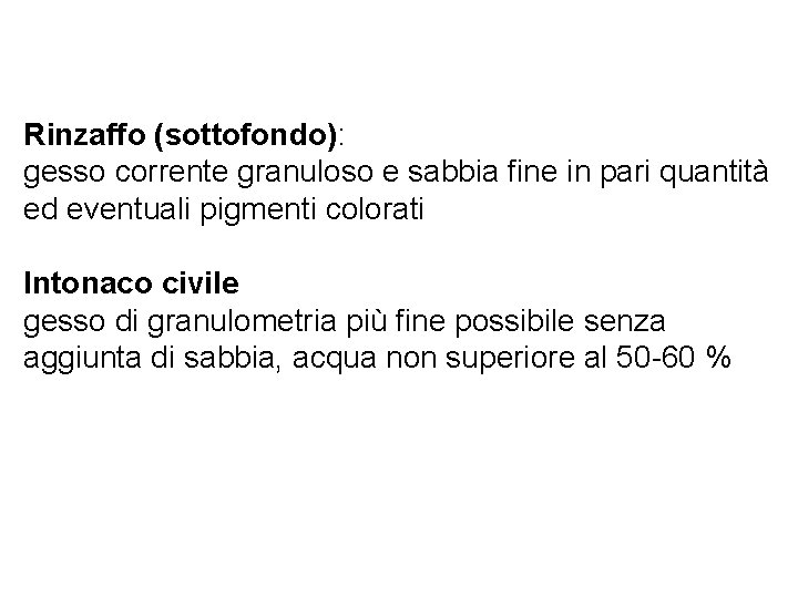 Rinzaffo (sottofondo): gesso corrente granuloso e sabbia fine in pari quantità ed eventuali pigmenti