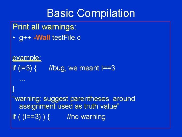 Basic Compilation Print all warnings: • g++ -Wall test. File. c example: if (i=3)