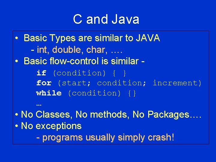 C and Java • Basic Types are similar to JAVA - int, double, char,