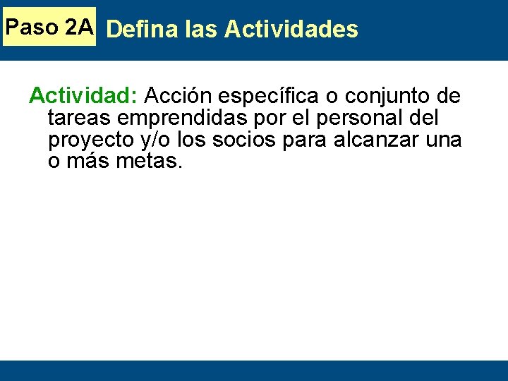 Paso 2 A Defina las Actividades Actividad: Acción específica o conjunto de tareas emprendidas