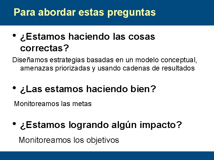 Para abordar estas preguntas • ¿Estamos haciendo las cosas correctas? Diseñamos estrategias basadas en