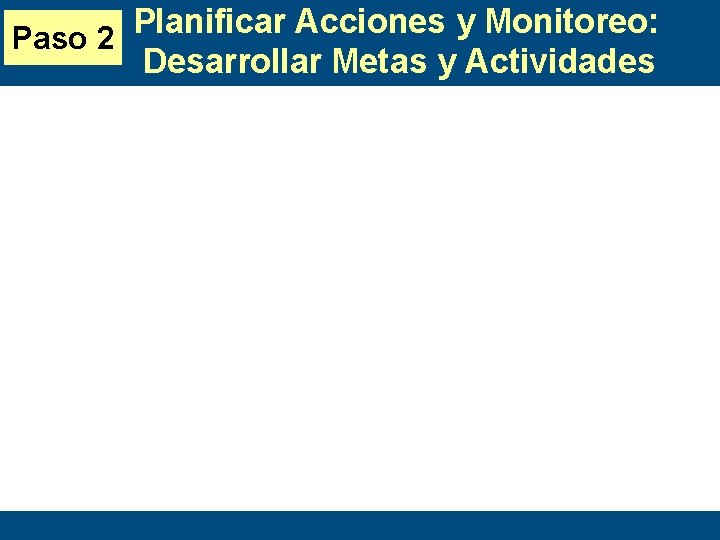 Planificar Acciones y Monitoreo: Paso 2 Desarrollar Metas y Actividades 