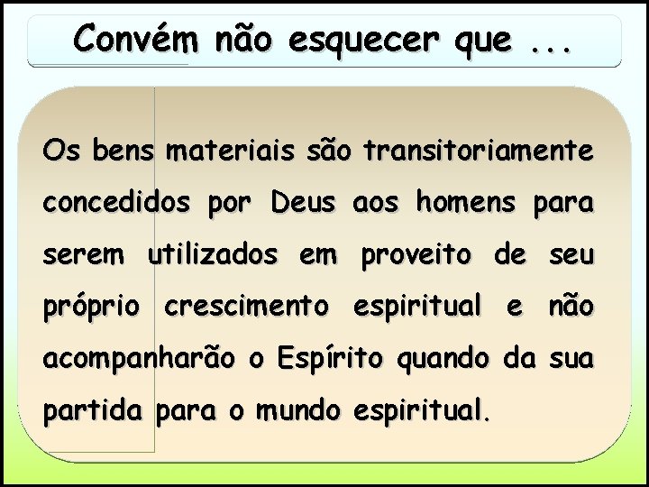 Convém não esquecer que. . . Os bens materiais são transitoriamente concedidos por Deus