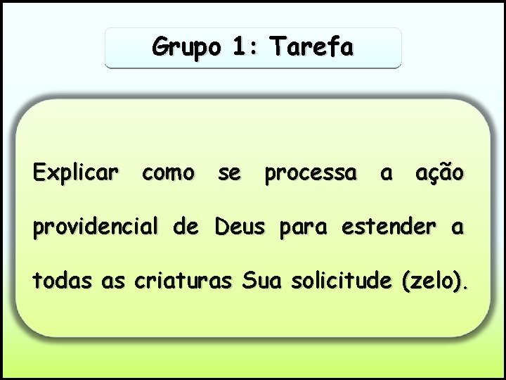 Grupo 1: Tarefa Explicar como se processa a ação providencial de Deus para estender