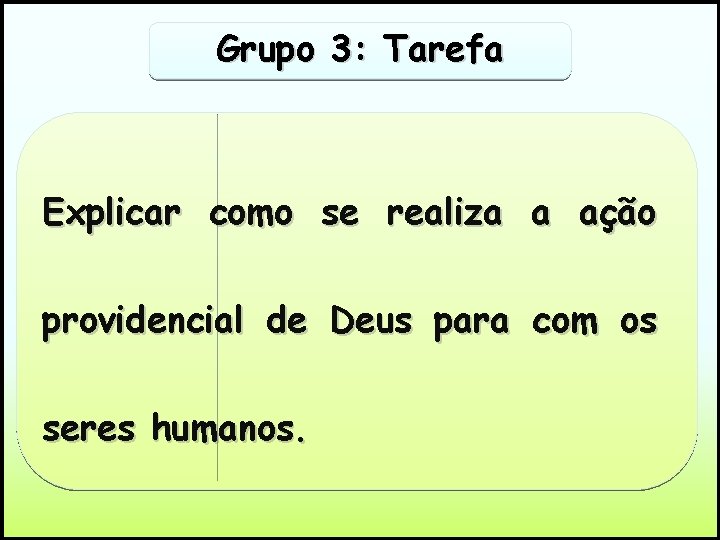 Grupo 3: Tarefa Explicar como se realiza a ação providencial de Deus para com