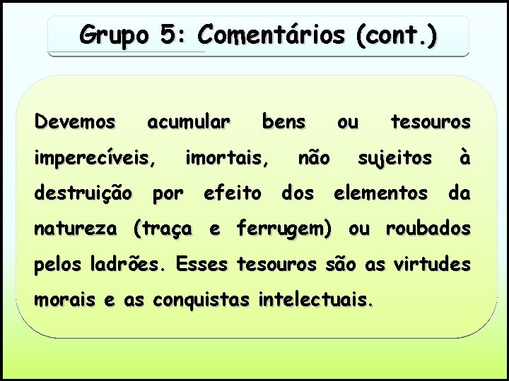 Grupo 5: Comentários (cont. ) Devemos acumular imperecíveis, bens imortais, não ou tesouros sujeitos