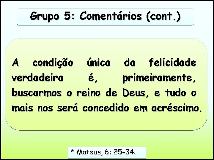 Grupo 5: Comentários (cont. ) A condição única da felicidade verdadeira é, primeiramente, buscarmos