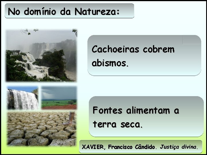 No domínio da Natureza: Cachoeiras cobrem abismos. Fontes alimentam a terra seca. XAVIER, Francisco