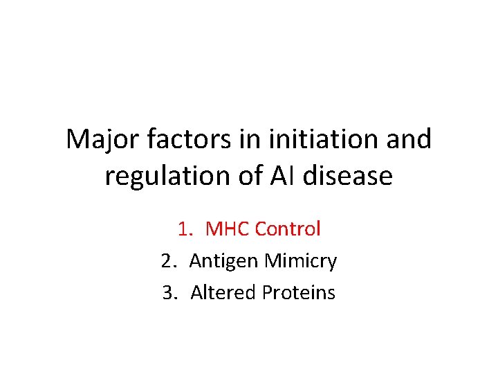 Major factors in initiation and regulation of AI disease 1. MHC Control 2. Antigen