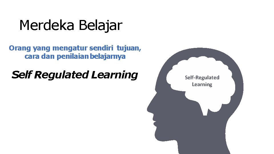 Merdeka Belajar Orang yang mengatur sendiri tujuan, cara dan penilaian belajarnya Self Regulated Learning