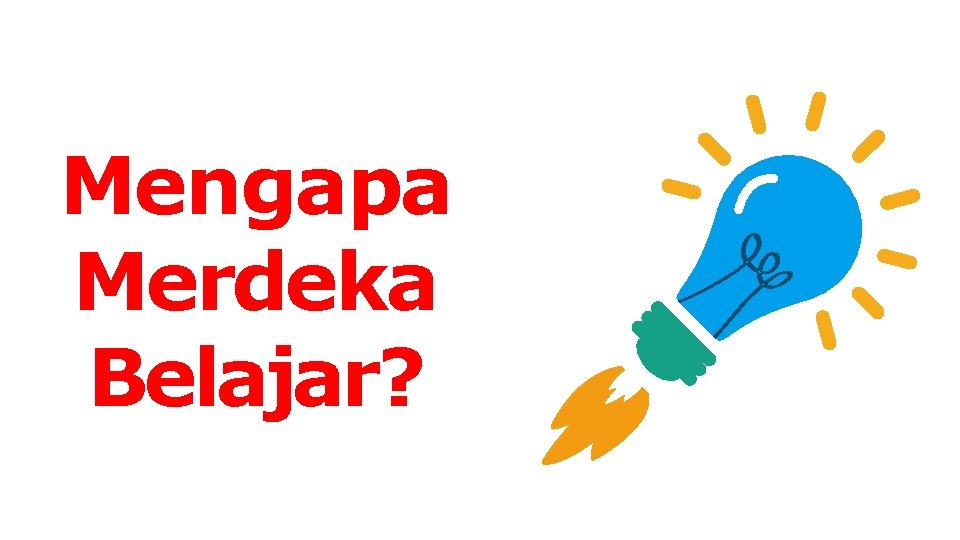 Mengapa Merdeka Belajar? 