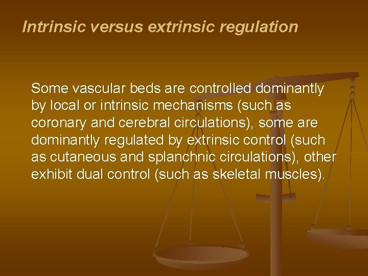 Intrinsic versus extrinsic regulation Some vascular beds are controlled dominantly by local or intrinsic Intrinsic versus extrinsic regulation Some vascular beds are controlled dominantly by local or intrinsic