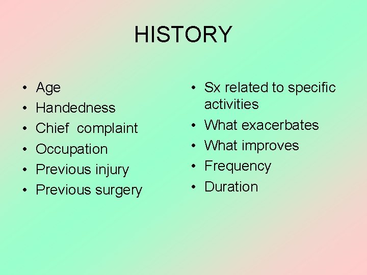 HISTORY • • • Age Handedness Chief complaint Occupation Previous injury Previous surgery •
