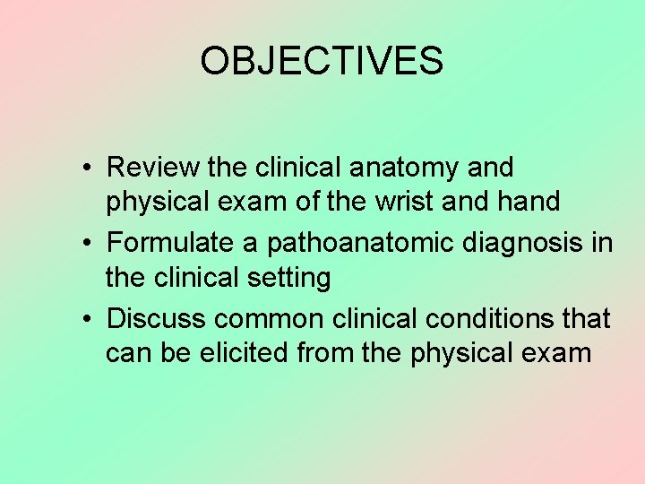 OBJECTIVES • Review the clinical anatomy and physical exam of the wrist and hand