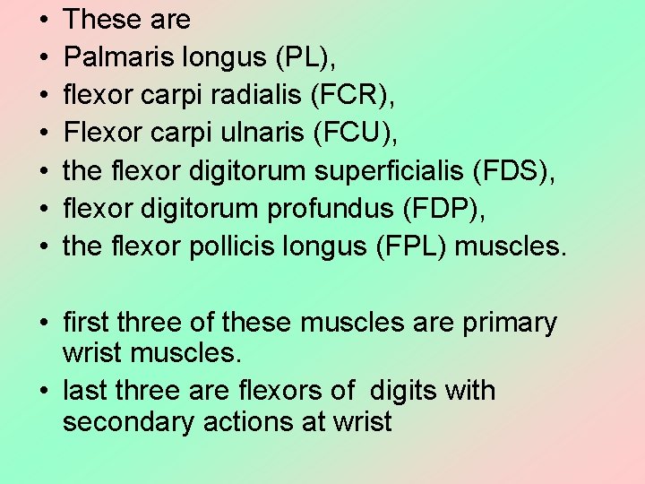  • • These are Palmaris longus (PL), flexor carpi radialis (FCR), Flexor carpi