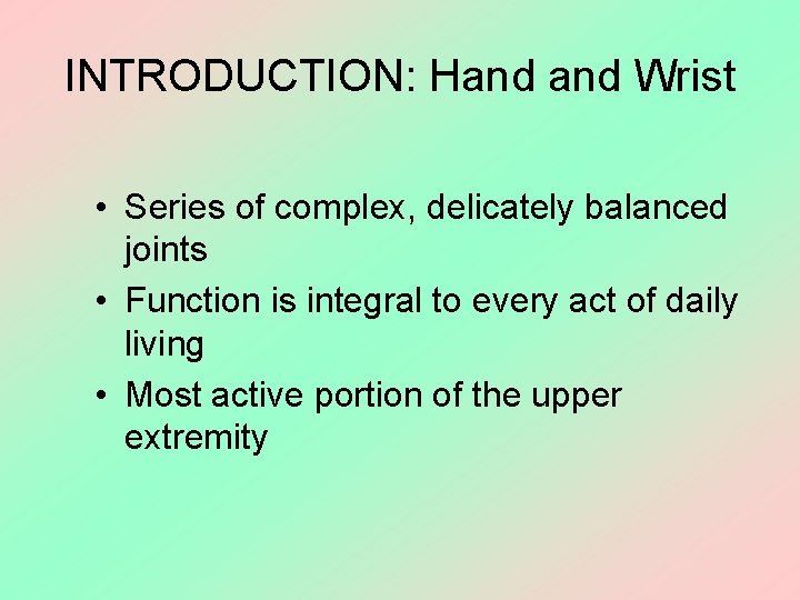 INTRODUCTION: Hand Wrist • Series of complex, delicately balanced joints • Function is integral
