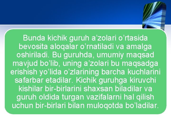 Bunda kichik guruh a’zolari o’rtasida bevosita aloqalar o’rnatiladi va amalga oshiriladi. Bu guruhda, umumiy