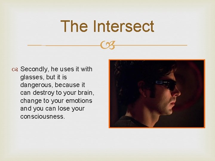 The Intersect Secondly, he uses it with glasses, but it is dangerous, because it