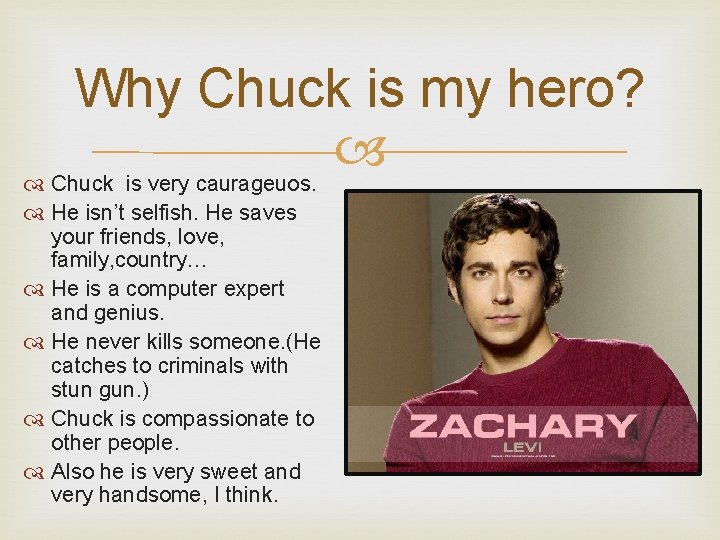 Why Chuck is my hero? Chuck is very caurageuos. He isn’t selfish. He saves